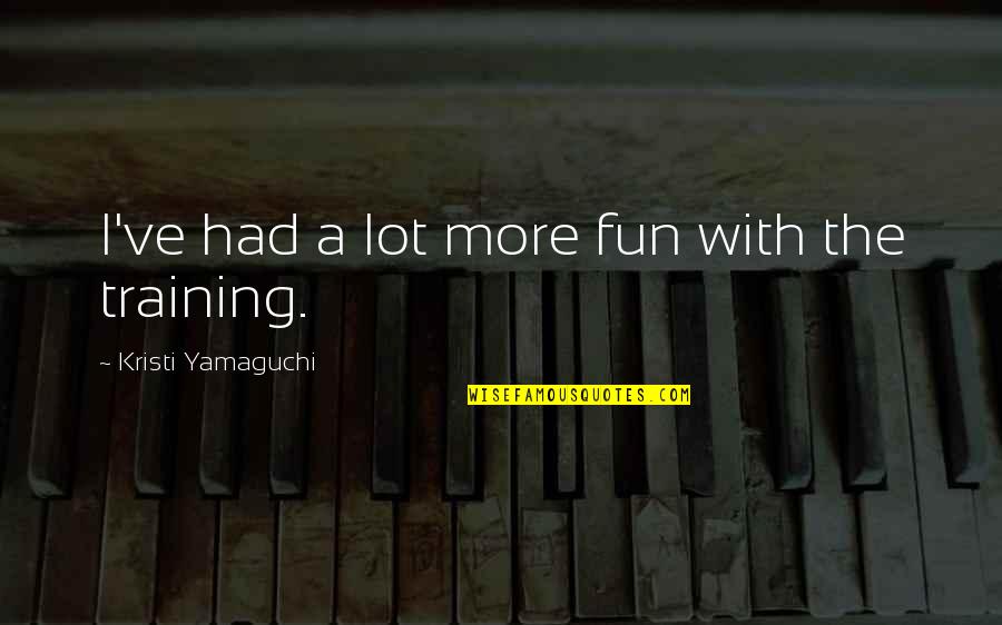 Had Fun Quotes By Kristi Yamaguchi: I've had a lot more fun with the