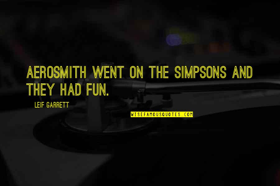 Had Fun Quotes By Leif Garrett: Aerosmith went on The Simpsons and they had