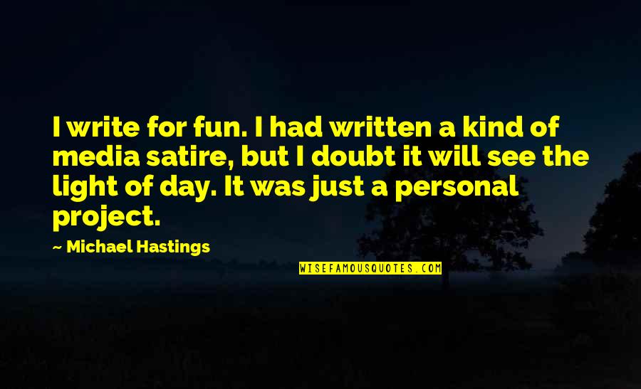 Had Fun Quotes By Michael Hastings: I write for fun. I had written a