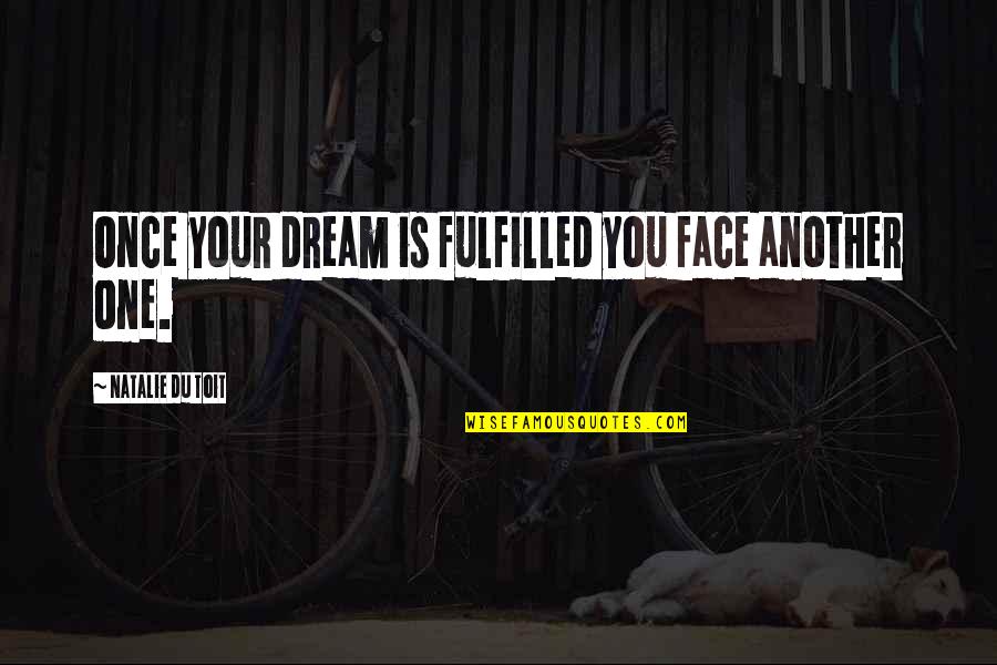 Had Fun Tonight Quotes By Natalie Du Toit: Once your dream is fulfilled you face another