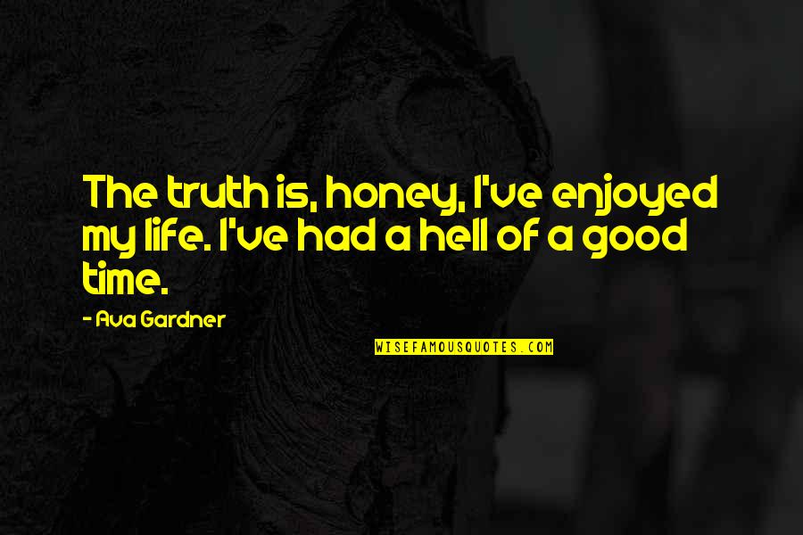 Had Good Time Quotes By Ava Gardner: The truth is, honey, I've enjoyed my life.