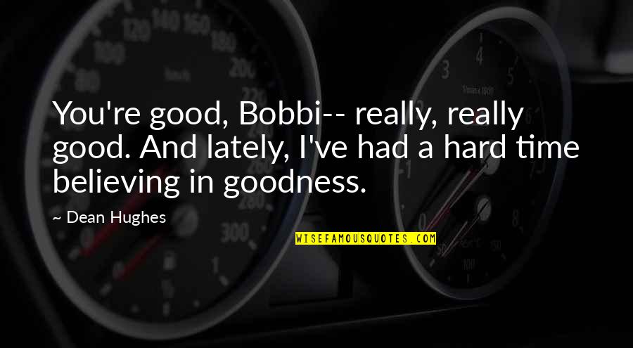 Had Good Time Quotes By Dean Hughes: You're good, Bobbi-- really, really good. And lately,