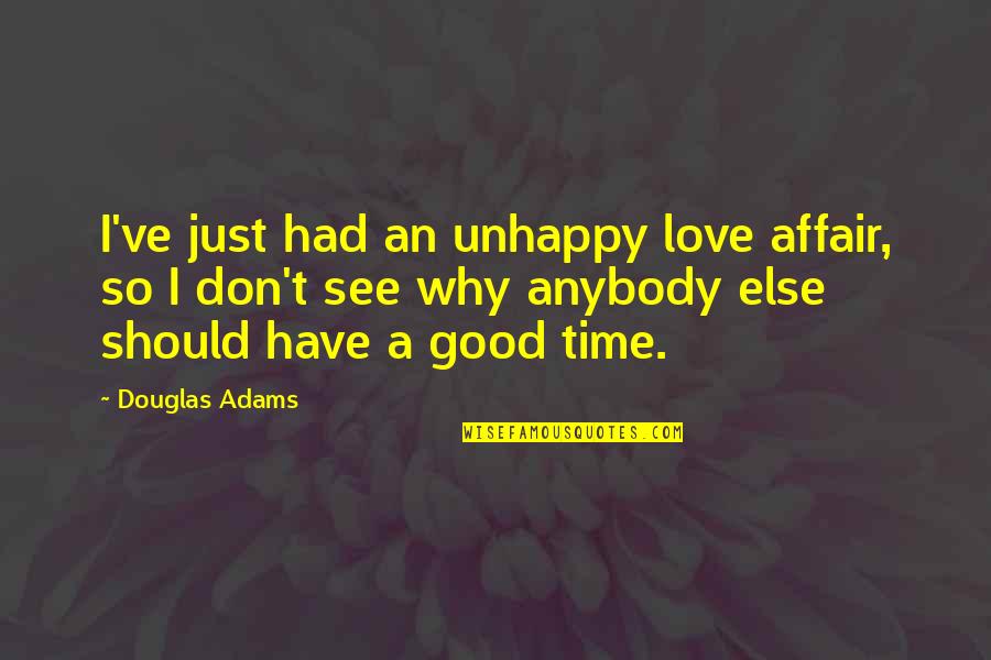Had Good Time Quotes By Douglas Adams: I've just had an unhappy love affair, so