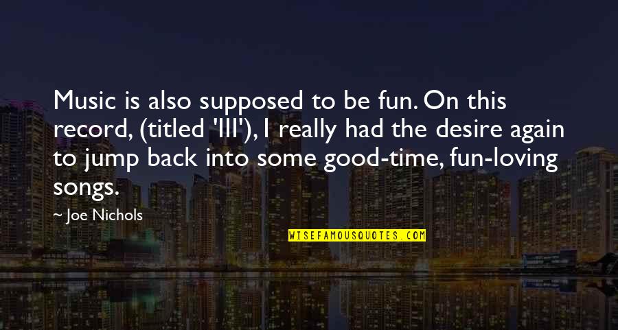Had Good Time Quotes By Joe Nichols: Music is also supposed to be fun. On