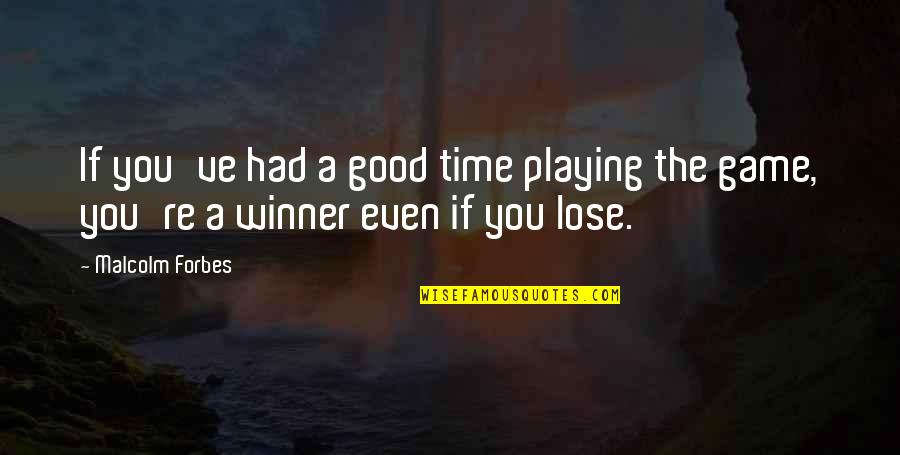 Had Good Time Quotes By Malcolm Forbes: If you've had a good time playing the