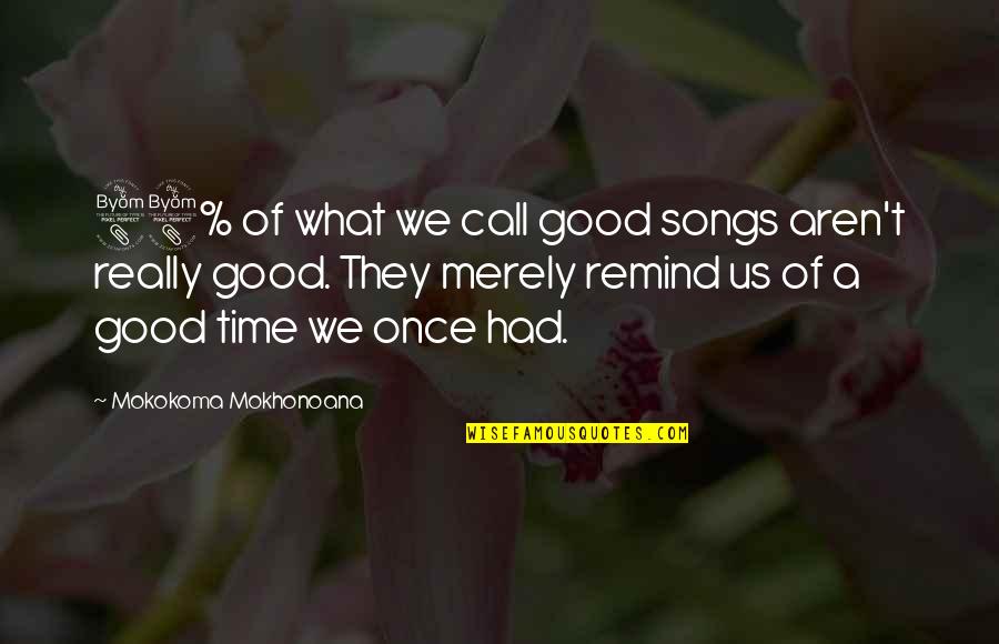 Had Good Time Quotes By Mokokoma Mokhonoana: 88% of what we call good songs aren't