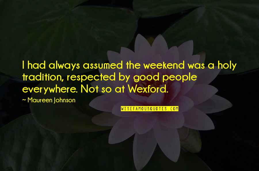 Had Good Weekend Quotes By Maureen Johnson: I had always assumed the weekend was a