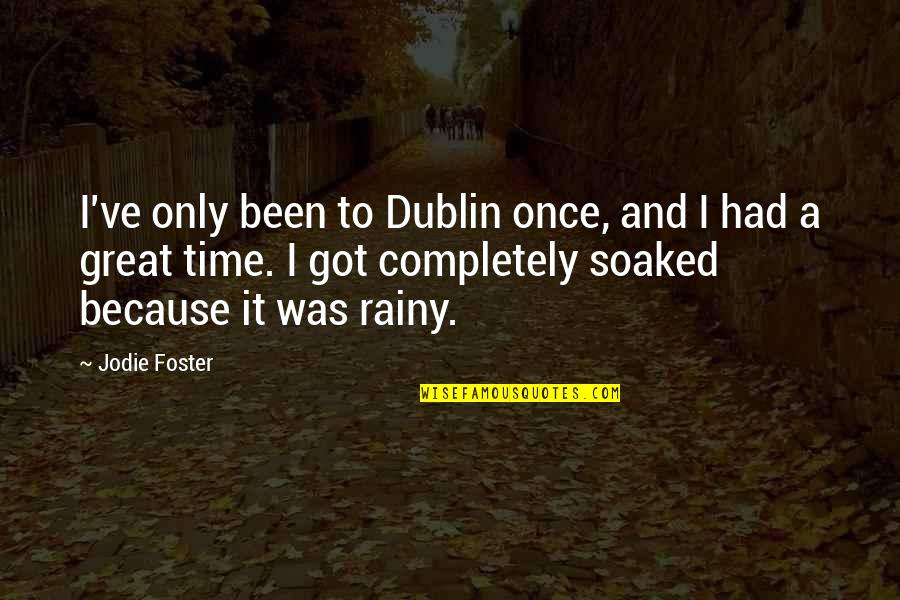 Had Great Time Quotes By Jodie Foster: I've only been to Dublin once, and I Had Great Time Quotes By Jodie Foster: I've only been to Dublin once, and I