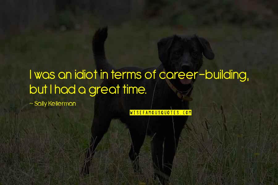 Had Great Time Quotes By Sally Kellerman: I was an idiot in terms of career-building, Had Great Time Quotes By Sally Kellerman: I was an idiot in terms of career-building,