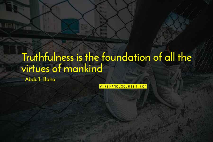Had Great Time With Friends Quotes By Abdu'l- Baha: Truthfulness is the foundation of all the virtues Had Great Time With Friends Quotes By Abdu'l- Baha: Truthfulness is the foundation of all the virtues