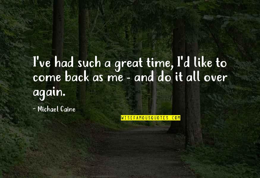 Had Great Time With U Quotes By Michael Caine: I've had such a great time, I'd like