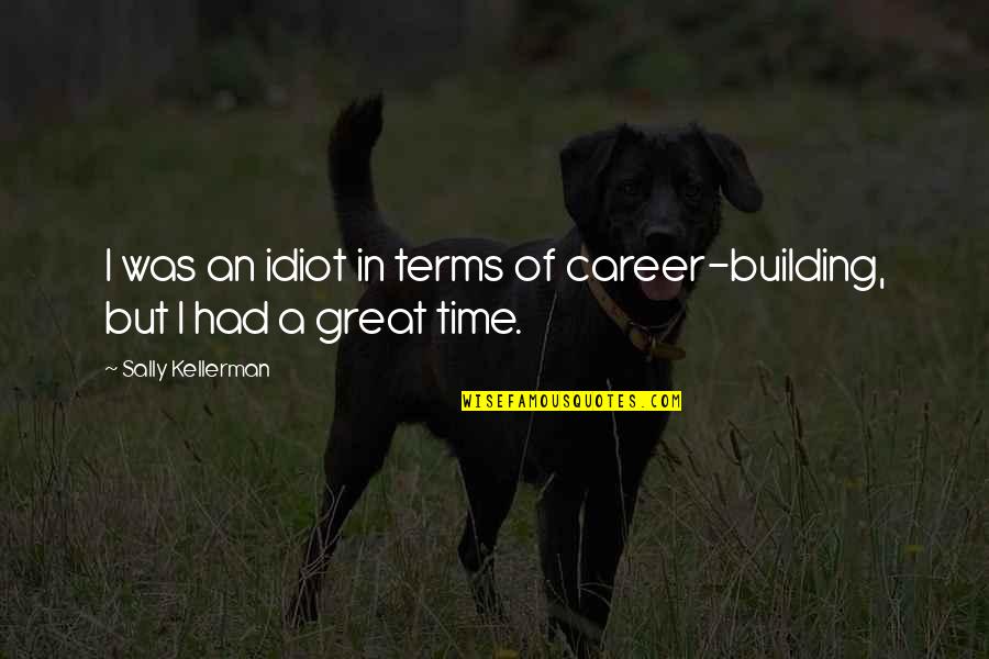 Had Great Time With You Quotes By Sally Kellerman: I was an idiot in terms of career-building,