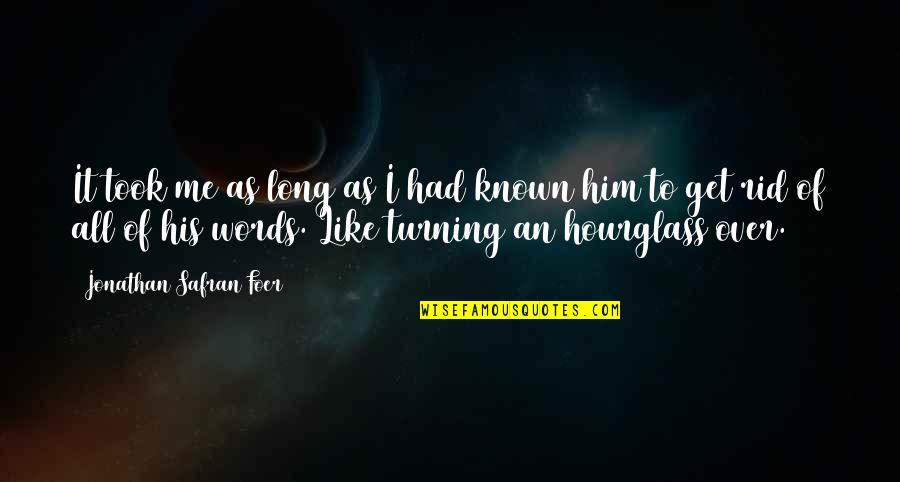 Had I Known Quotes By Jonathan Safran Foer: It took me as long as I had Had I Known Quotes By Jonathan Safran Foer: It took me as long as I had