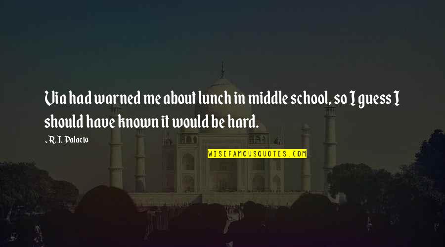 Had I Known Quotes By R.J. Palacio: Via had warned me about lunch in middle Had I Known Quotes By R.J. Palacio: Via had warned me about lunch in middle