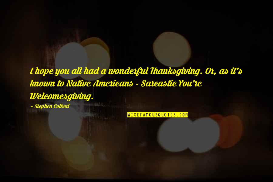 Had I Known Quotes By Stephen Colbert: I hope you all had a wonderful Thanksgiving. Had I Known Quotes By Stephen Colbert: I hope you all had a wonderful Thanksgiving.
