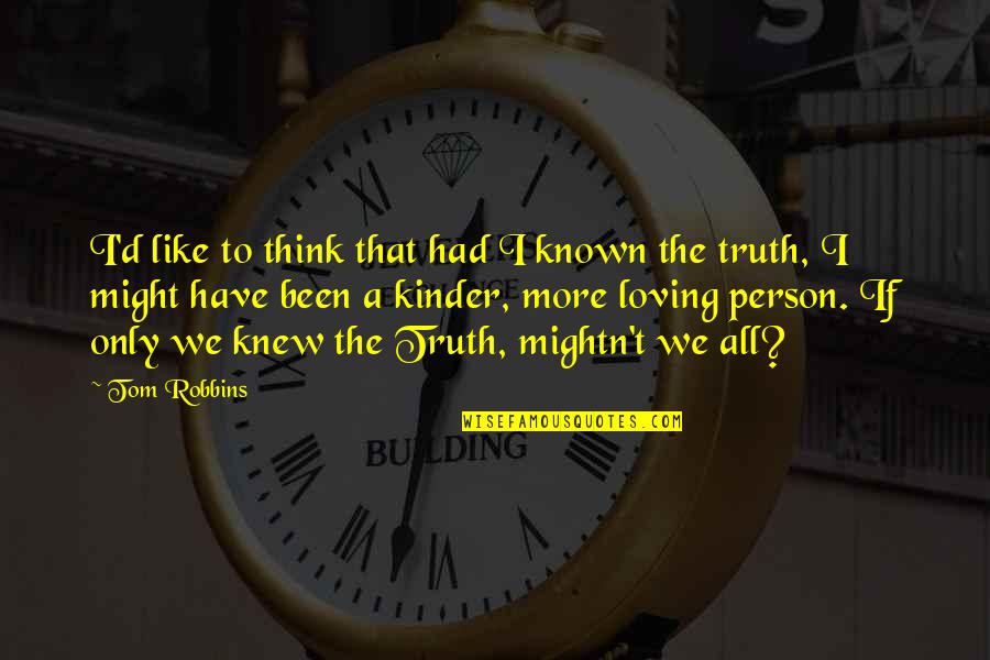 Had I Known Quotes By Tom Robbins: I'd like to think that had I known Had I Known Quotes By Tom Robbins: I'd like to think that had I known