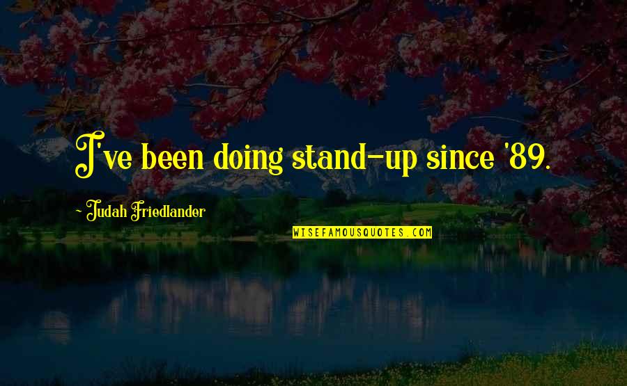 Had Iefendiceva Legija Quotes By Judah Friedlander: I've been doing stand-up since '89. Had Iefendiceva Legija Quotes By Judah Friedlander: I've been doing stand-up since '89.