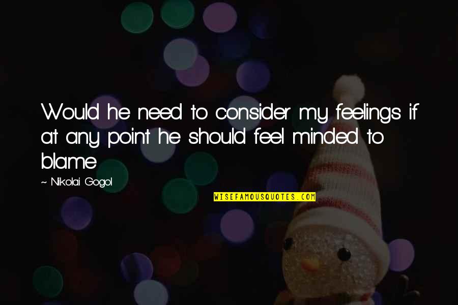 Had Ija Had Iabdic Biografija Quotes By Nikolai Gogol: Would he need to consider my feelings if Had Ija Had Iabdic Biografija Quotes By Nikolai Gogol: Would he need to consider my feelings if