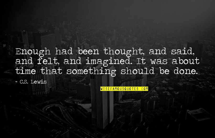 Had It Enough Quotes By C.S. Lewis: Enough had been thought, and said, and felt,