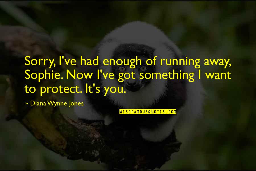 Had It Enough Quotes By Diana Wynne Jones: Sorry, I've had enough of running away, Sophie.