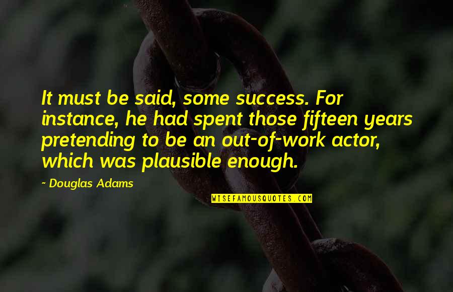 Had It Enough Quotes By Douglas Adams: It must be said, some success. For instance,