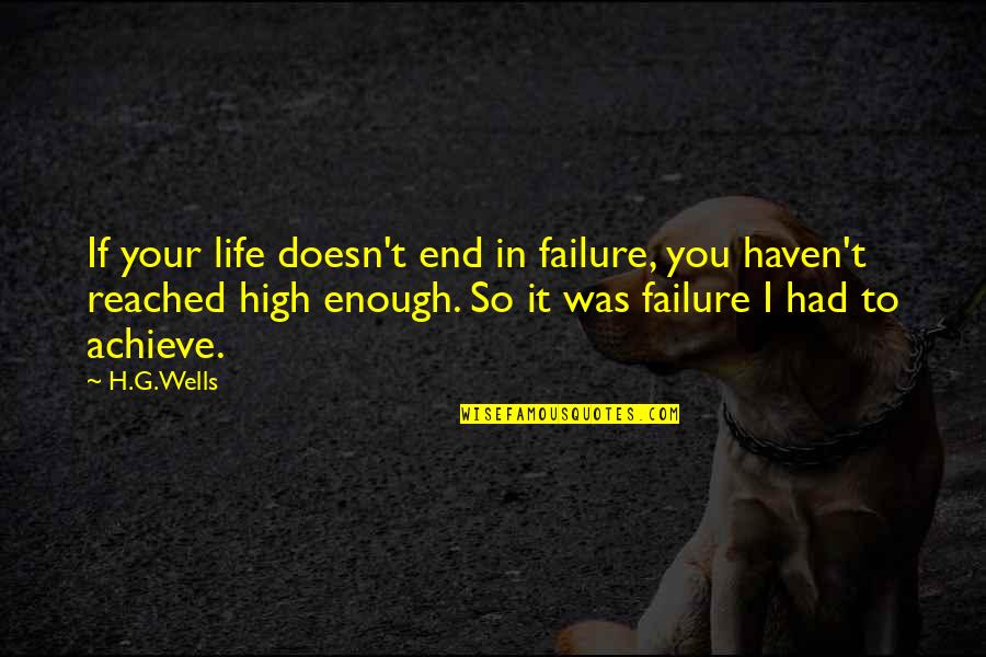 Had It Enough Quotes By H.G.Wells: If your life doesn't end in failure, you