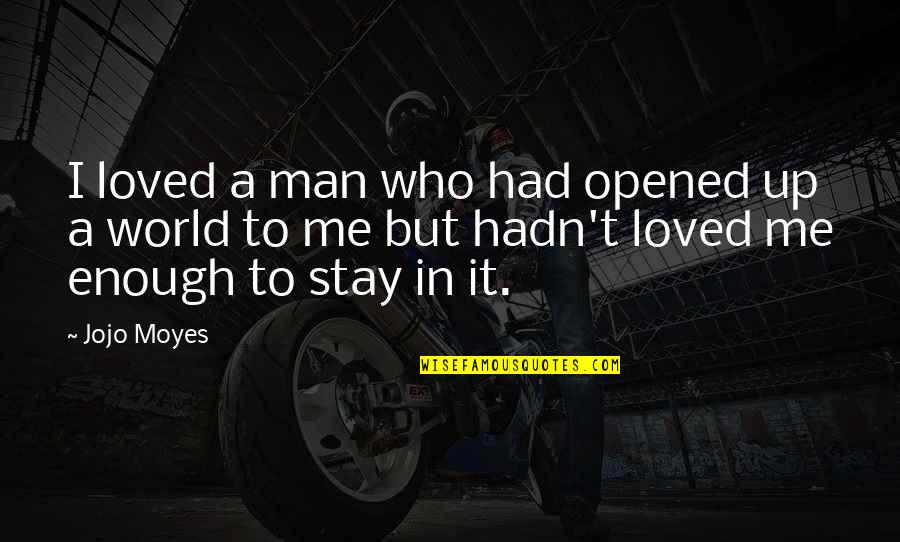 Had It Enough Quotes By Jojo Moyes: I loved a man who had opened up