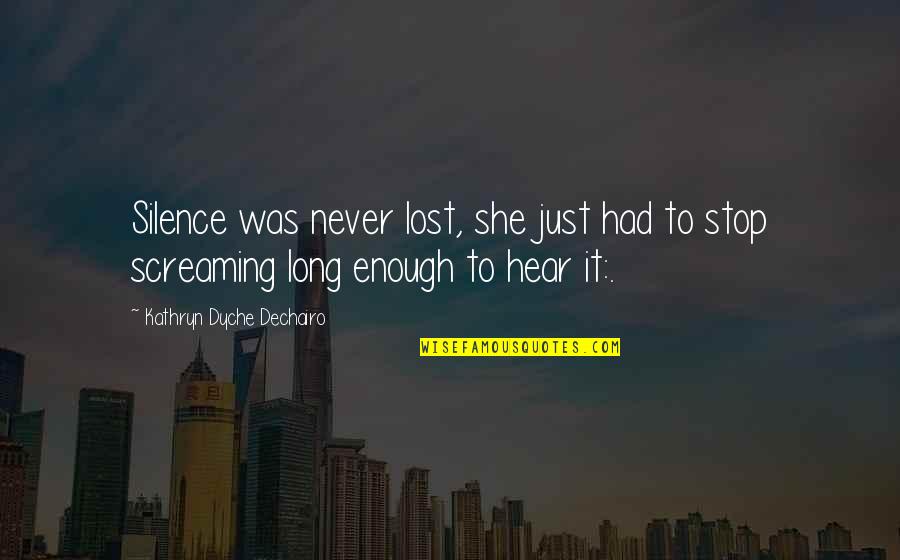 Had It Enough Quotes By Kathryn Dyche Dechairo: Silence was never lost, she just had to