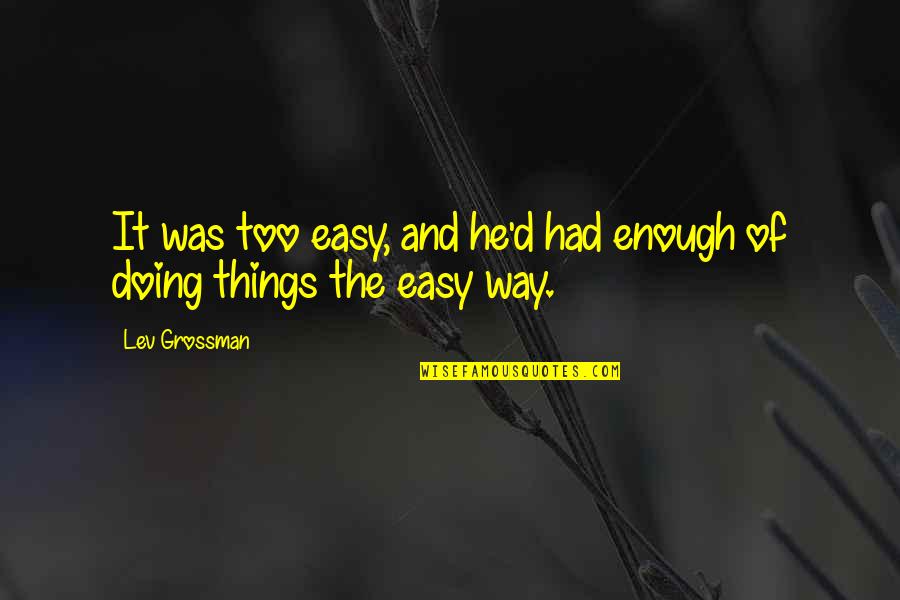 Had It Enough Quotes By Lev Grossman: It was too easy, and he'd had enough