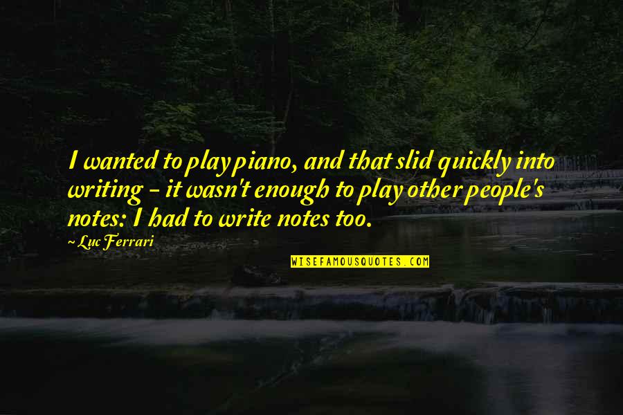 Had It Enough Quotes By Luc Ferrari: I wanted to play piano, and that slid