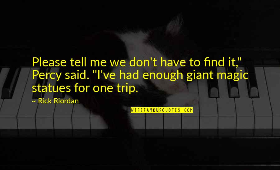 Had It Enough Quotes By Rick Riordan: Please tell me we don't have to find