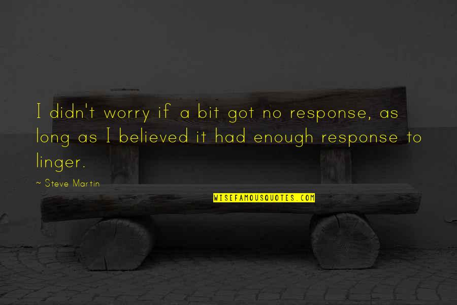 Had It Enough Quotes By Steve Martin: I didn't worry if a bit got no