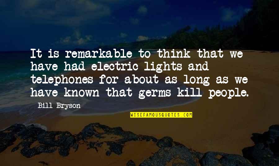 Had Known Quotes By Bill Bryson: It is remarkable to think that we have Had Known Quotes By Bill Bryson: It is remarkable to think that we have