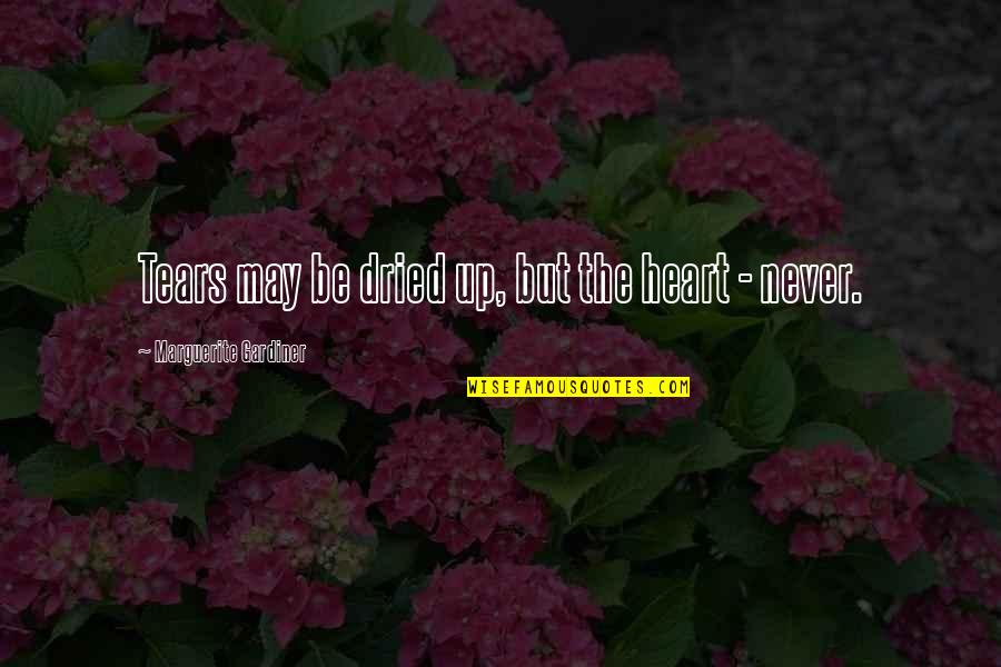 Had Lots Of Fun Today Quotes By Marguerite Gardiner: Tears may be dried up, but the heart