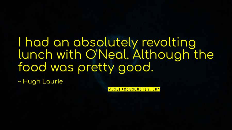 Had Lunch Quotes By Hugh Laurie: I had an absolutely revolting lunch with O'Neal.