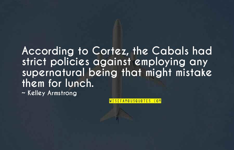 Had Lunch Quotes By Kelley Armstrong: According to Cortez, the Cabals had strict policies Had Lunch Quotes By Kelley Armstrong: According to Cortez, the Cabals had strict policies