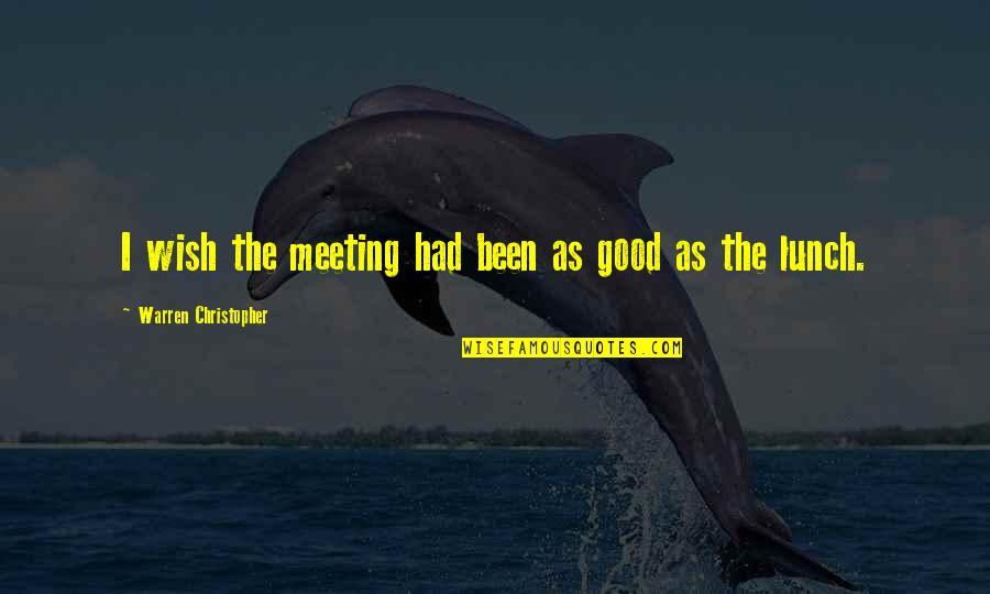 Had Lunch Quotes By Warren Christopher: I wish the meeting had been as good Had Lunch Quotes By Warren Christopher: I wish the meeting had been as good