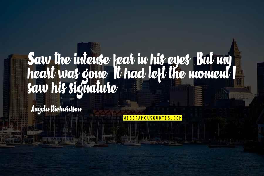 Had My Heart Quotes By Angela Richardson: Saw the intense fear in his eyes. But Had My Heart Quotes By Angela Richardson: Saw the intense fear in his eyes. But