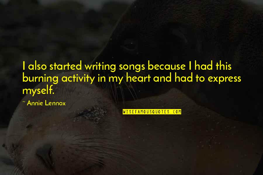 Had My Heart Quotes By Annie Lennox: I also started writing songs because I had Had My Heart Quotes By Annie Lennox: I also started writing songs because I had