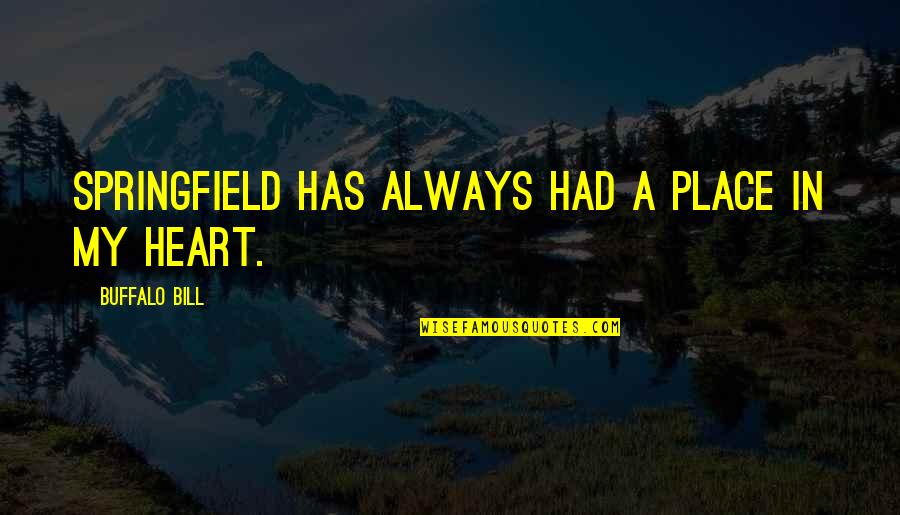 Had My Heart Quotes By Buffalo Bill: Springfield has always had a place in my Had My Heart Quotes By Buffalo Bill: Springfield has always had a place in my