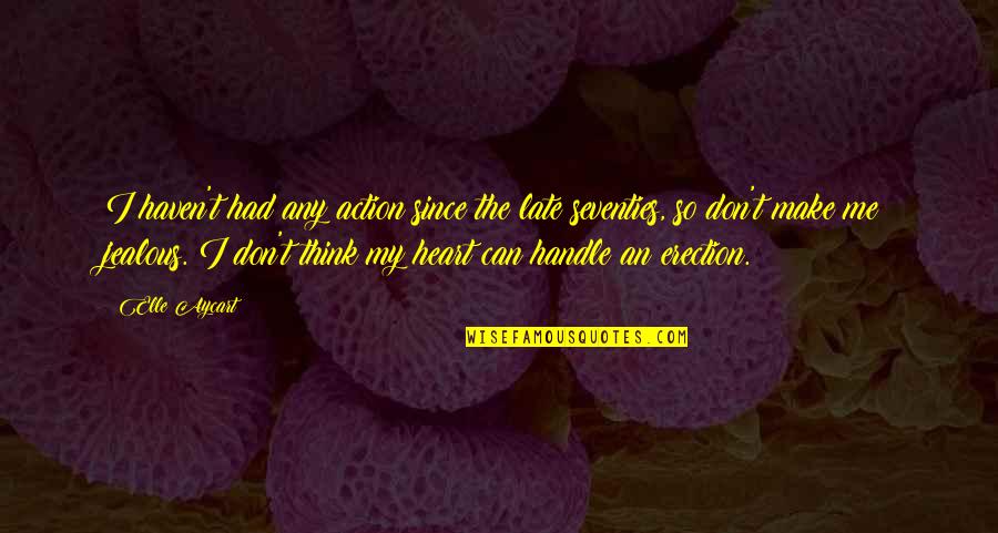 Had My Heart Quotes By Elle Aycart: I haven't had any action since the late Had My Heart Quotes By Elle Aycart: I haven't had any action since the late