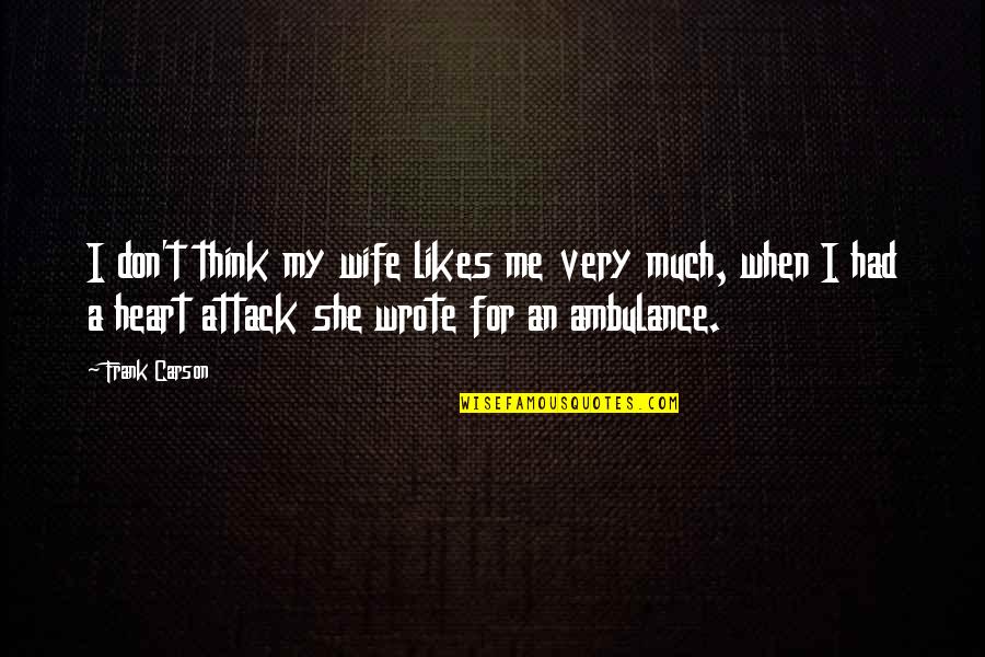 Had My Heart Quotes By Frank Carson: I don't think my wife likes me very Had My Heart Quotes By Frank Carson: I don't think my wife likes me very