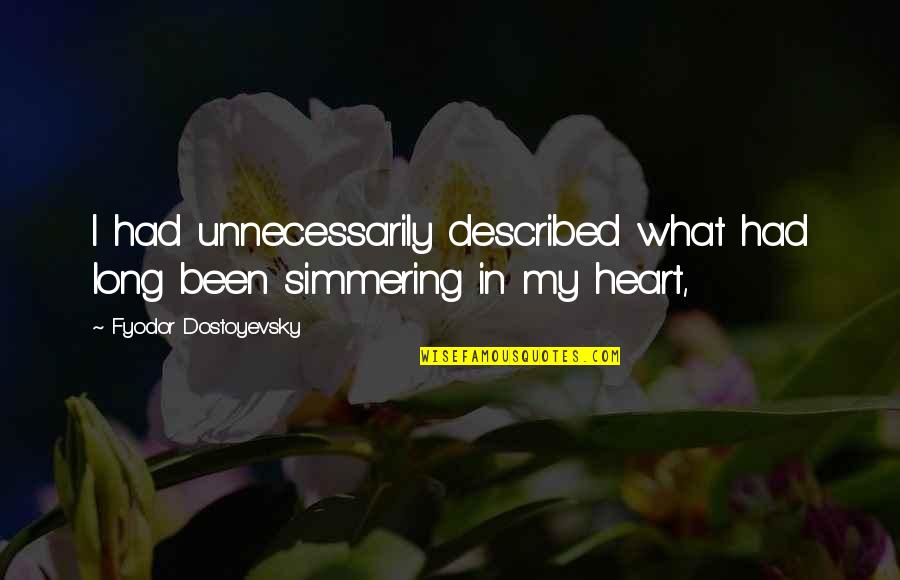 Had My Heart Quotes By Fyodor Dostoyevsky: I had unnecessarily described what had long been Had My Heart Quotes By Fyodor Dostoyevsky: I had unnecessarily described what had long been