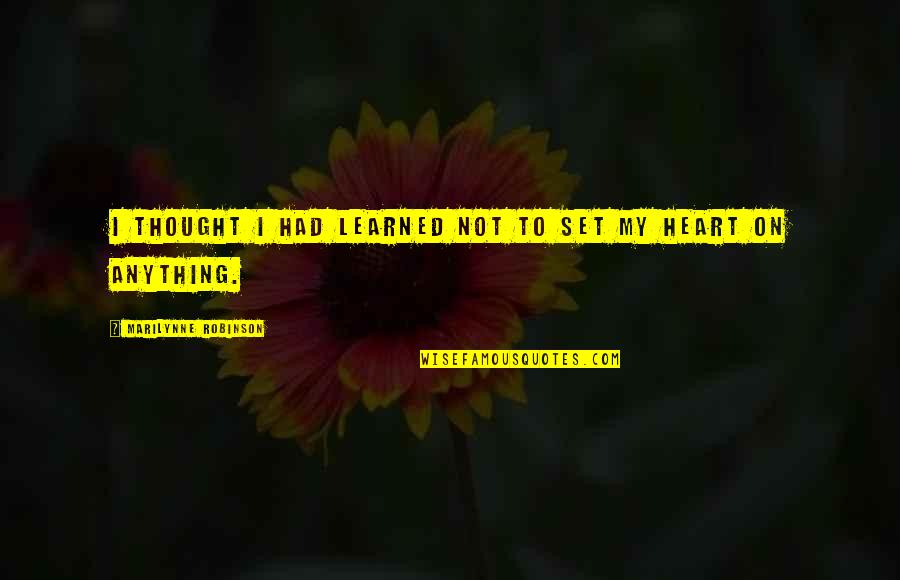 Had My Heart Quotes By Marilynne Robinson: I thought I had learned not to set Had My Heart Quotes By Marilynne Robinson: I thought I had learned not to set