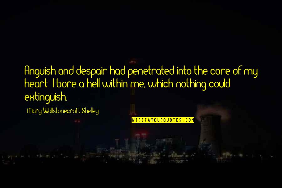 Had My Heart Quotes By Mary Wollstonecraft Shelley: Anguish and despair had penetrated into the core Had My Heart Quotes By Mary Wollstonecraft Shelley: Anguish and despair had penetrated into the core