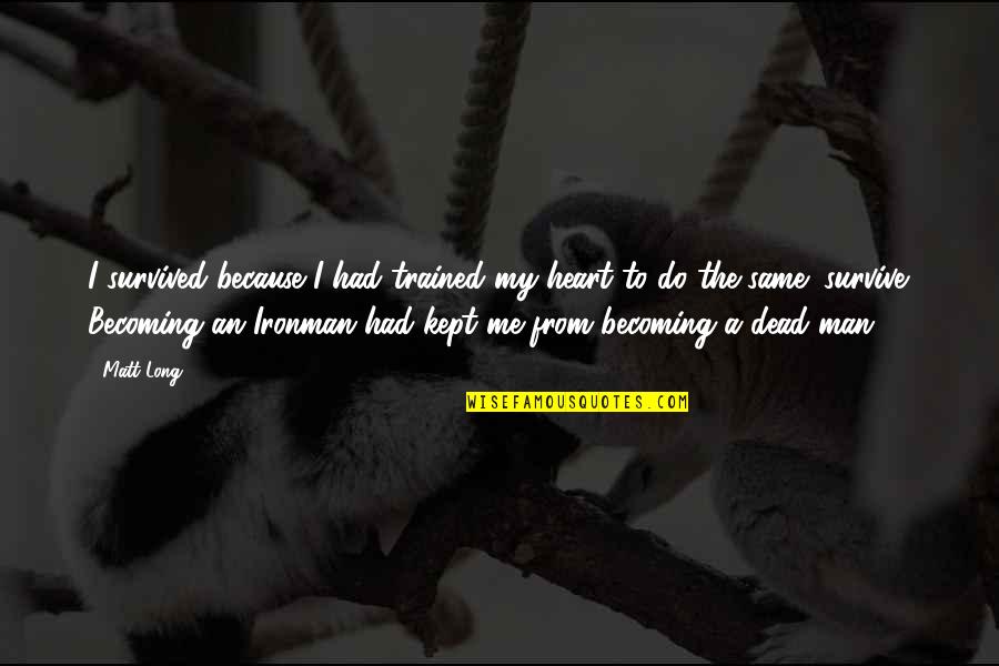 Had My Heart Quotes By Matt Long: I survived because I had trained my heart Had My Heart Quotes By Matt Long: I survived because I had trained my heart