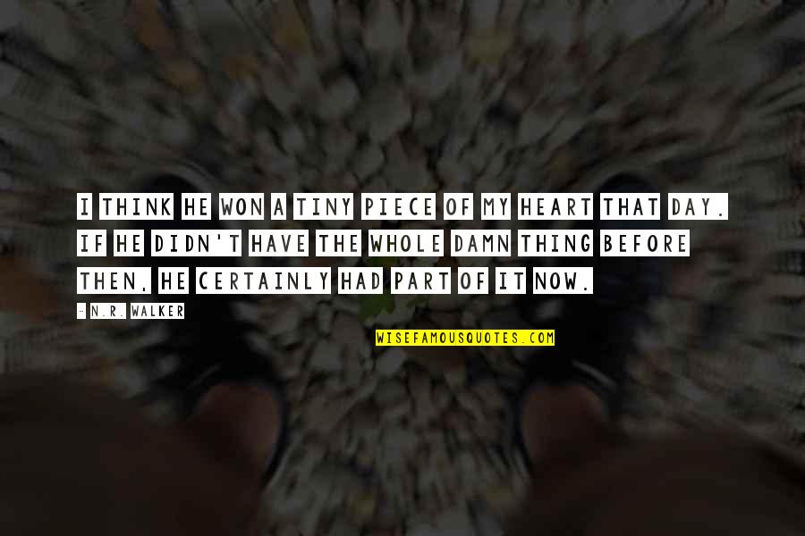 Had My Heart Quotes By N.R. Walker: I think he won a tiny piece of Had My Heart Quotes By N.R. Walker: I think he won a tiny piece of