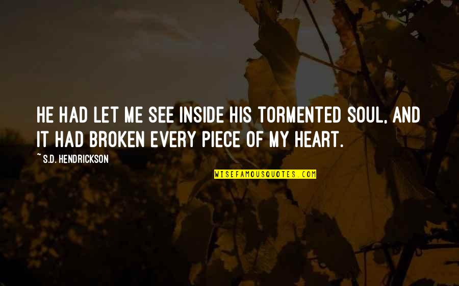 Had My Heart Quotes By S.D. Hendrickson: He had let me see inside his tormented Had My Heart Quotes By S.D. Hendrickson: He had let me see inside his tormented