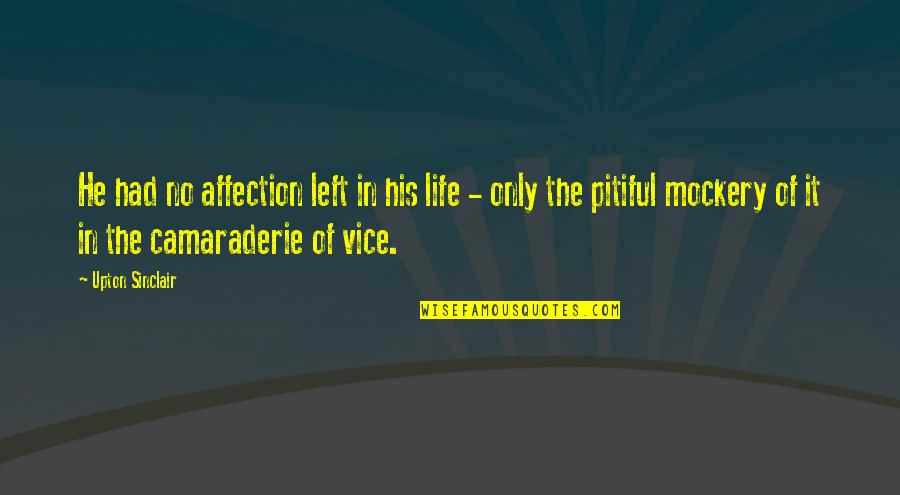 Had Quotes By Upton Sinclair: He had no affection left in his life Had Quotes By Upton Sinclair: He had no affection left in his life