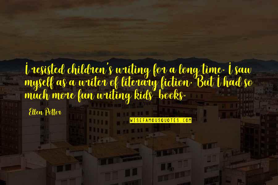 Had So Much Fun Quotes By Ellen Potter: I resisted children's writing for a long time. Had So Much Fun Quotes By Ellen Potter: I resisted children's writing for a long time.